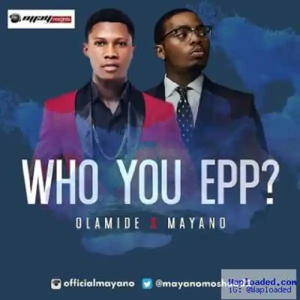 Mayano - Who You Epp? Ft. Olamide